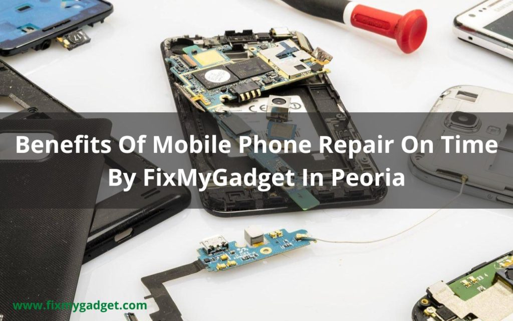 Benefits Of Mobile Phone Repair On Time By FixMyGadget In Peoria