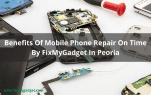 Benefits Of Mobile Phone Repair On Time By FixMyGadget In Peoria
