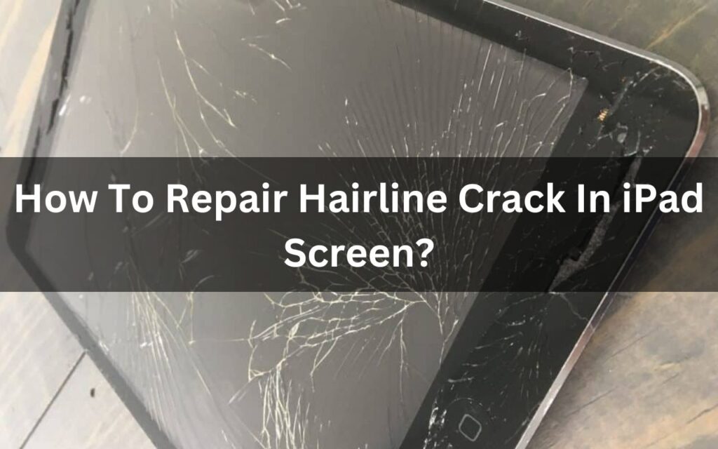 How To Repair Hairline Crack In iPad Screen